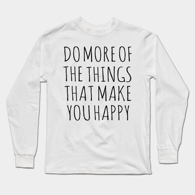 Do more of the things that make you happy Long Sleeve T-Shirt by wanungara